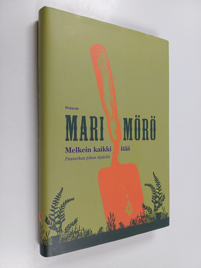 Mari Mörö : Melkein kaikki itää : puutarhaa pihan täydeltä