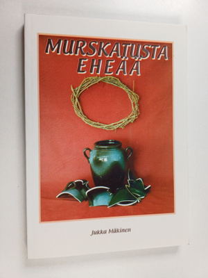 Jukka Mäkinen : Murskatusta eheää
