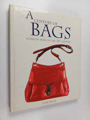 Claire Wilcox : A century of bags : icons of style in the...
