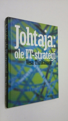 Vesa Tiirikainen : Johtaja: ole IT-strategi : parempaa bi...