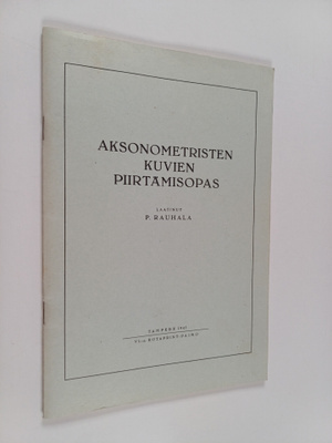 P. Rauhala : Aksonometristen kuvien piirtämisopas