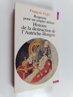 Francois Fejtö : Requiem pour un empire defunt - histoire...
