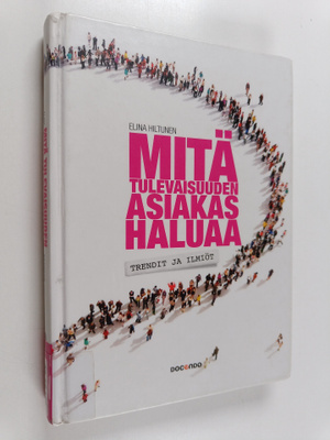 Elina Hiltunen : Mitä tulevaisuuden asiakas haluaa : tren...