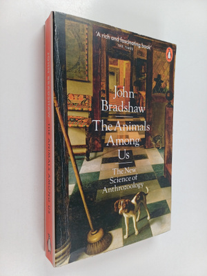John Bradshaw : The Animals Among Us : The New Science of...