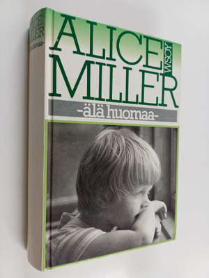 Alice Miller : Älä huomaa : muunnelmia paratiisiteemasta