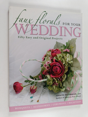Ardith Beveridge : Faux Florals for Your Wedding : Fifty ...