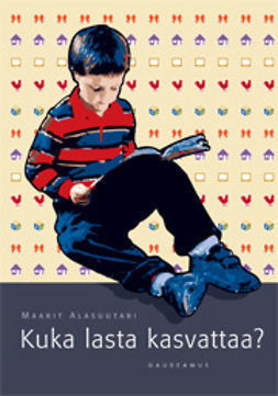 Alasuutari Maarit: Kuka lasta kasvattaa?