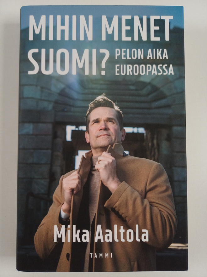 Mika Aaltola : Mihin menet Suomi? : pelon aika Euroopassa