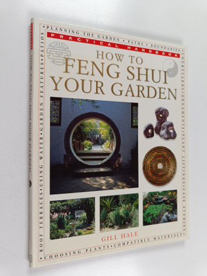 Gill Hale : How to feng shui your garden : practical hand...