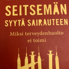 SEITSEMÄN SYYTÄ SAIRAUTEEN - Miksi terveydenhuolto ei toimi - pikkukuva 1