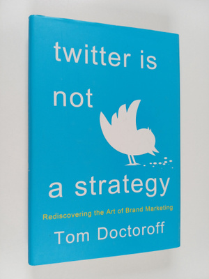 Tom Doctoroff : Twitter is Not a Strategy - Rediscovering...