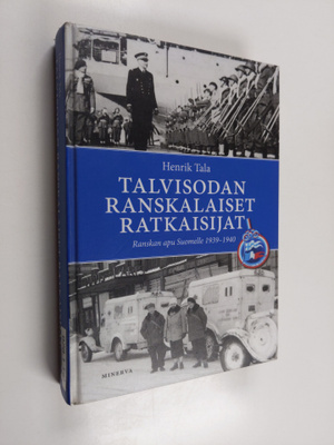 Henrik Tala : Talvisodan ranskalaiset ratkaisijat : Ransk...