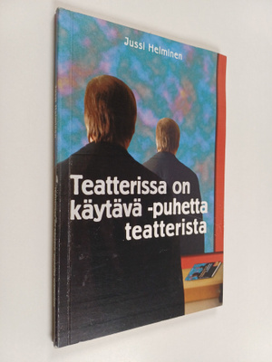 Jussi Helminen : Teatterissa on käytävä - puhetta teatter...