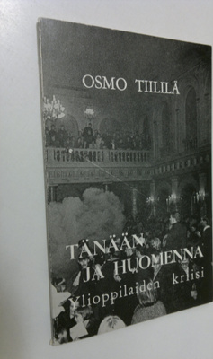 Osmo Tiililä : Tänään ja huomenna : Ylioppilaiden kriisi ...