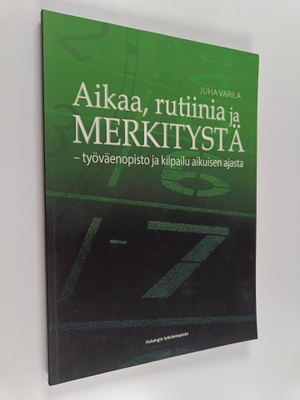 Juha Varila : Aikaa, rutiinia ja merkitystä : työväenopis...