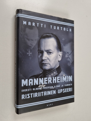 Martti Turtola : Mannerheimin ristiriitainen upseeri : ev...