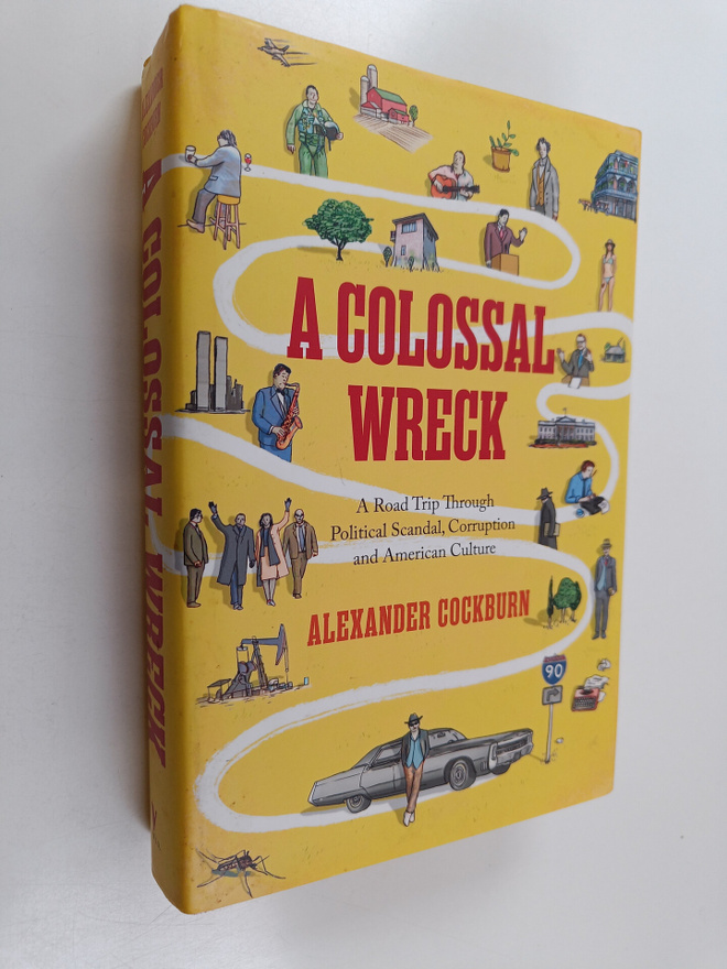 Alexander Cockburn : A Colossal Wreck - A Road Trip Throu...