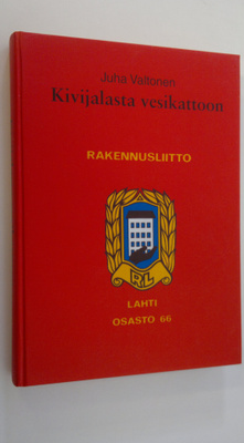 Juha Valtonen : Kivijalasta vesikattoon : sata vuotta rak...
