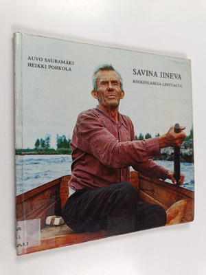 Heikki Porkola ym. : Savina Iivena : koskenlaskija Lentualta