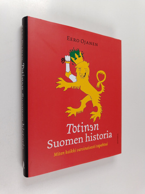 Eero Ojanen : Totinen Suomen historia : miten kaikki vars...