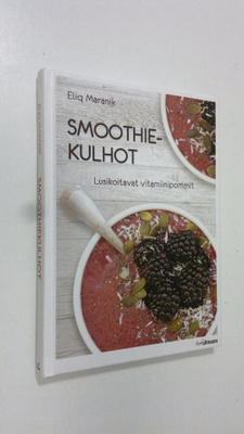 Eliq Maranik : Smoothiekulhot : lusikoitavat vitamiinipommit