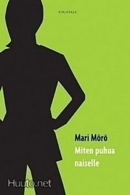 Mari Mörö: Miten puhua naiselle