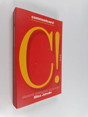 Elisa Juholin : Communicare! : viestintä strategiasta käy...