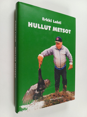 Erkki Lahti : Hullut metsot : tutkittua tietoa erä- ja ka...