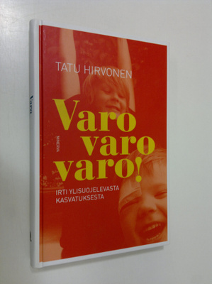 Tatu Hirvonen : Varo varo varo! : irti ylisuojelevasta ka...