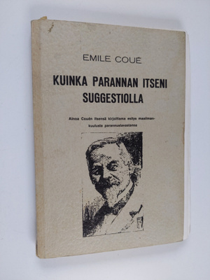 Emile Coue : Kuinka parannan itseni suggestiolla : ainoa ...