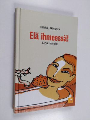 Hilkka Olkinuora : Elä ihmeessä! : kirja naiselle