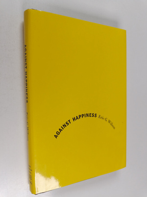 Eric G. Wilson : Against happiness : in praise of melancholy