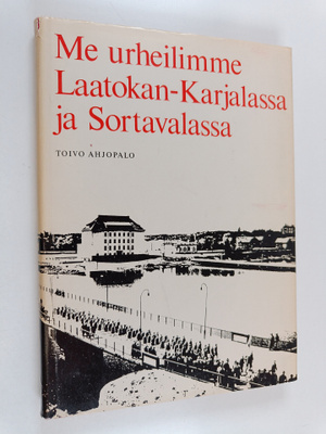 Toivo Ahjopalo : Me urheilimme Laatokan-Karjalassa ja Sor...