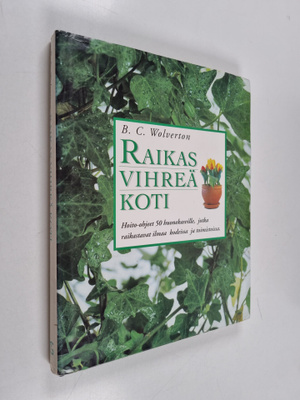 B. C. Wolverton : Raikas vihreä koti : hoito-ohjeet 50 hu...