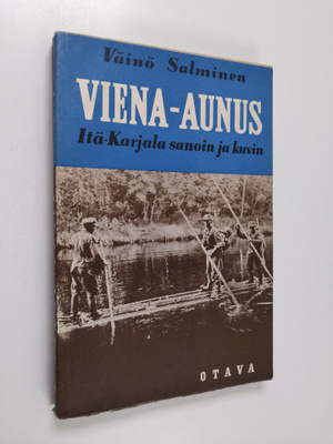 Väinö Salminen : Viena-Aunus : Itä-Karjala sanoin ja kuvin