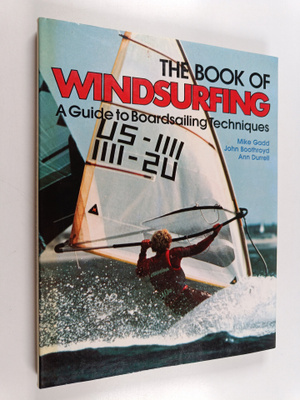 Mike Gadd : The Book of Windsurfing - A Guide to Boardsai...