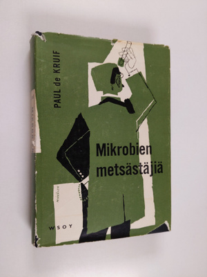 Paul de Kruif : Mikrobien metsästäjiä : kuvauksia tutkijo...