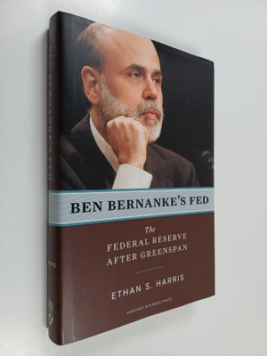 Ethan S. Harris : Ben Bernanke's Fed : the Federal Reserv...