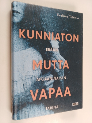 Eveliina Talvitie : Kunniaton mutta vapaa : erään afgaani...