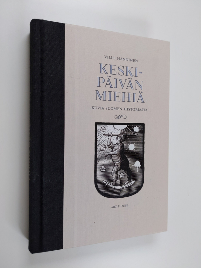 Ville Hänninen : Keskipäivän miehiä : kuvia Suomen histor...