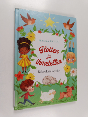 Hanna Ekola : Iloiten ja ihmetellen : rukouksia lapsille