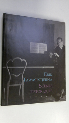 Erik Tawaststjerna : Scenes historiques : kirjoituksia vu...