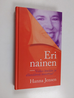 Hanna Jensen : Eri nainen : voiko itseään ja elämäänsä mu...