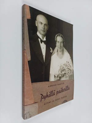 Annikki Rautio : Pyhillä paikoilla : äitini ja isäni tarina