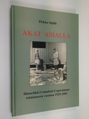 Pirkko Sipilä : Akat asialla : historiikki Lomakoti Lepor...