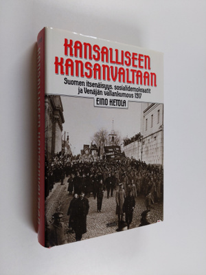 Eino Ketola : Kansalliseen kansanvaltaan : Suomen itsenäi...