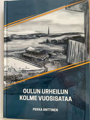 Oulun urheilun kolme vuosisataa Pekka Anttinen 2017