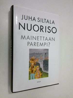 Juha Siltala : Nuoriso - mainettaan parempi : nykynuorten...