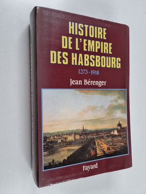 Jean Berenger : Histoire de l'empire des Habsbourg : 1273...
