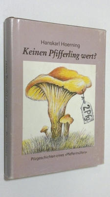 Hanskarl Hoerning : Keinen Pfifferling wert? : Pilzgeschi...